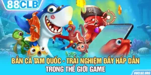 Bắn Cá Tam Quốc - Trải Nghiệm Đầy Hấp Dẫn Trong Thế Giới Game