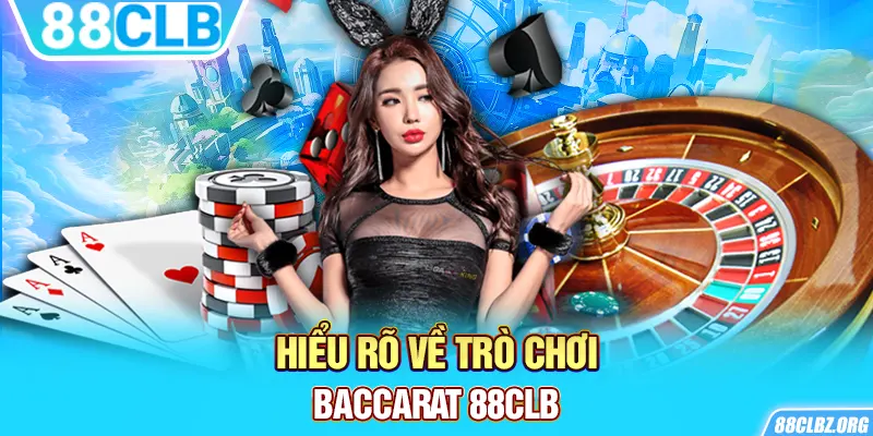 Hiểu rõ về trò chơi Baccarat 88CLB