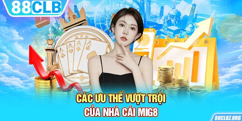 Các ưu thế vượt trội của nhà cái Mig8