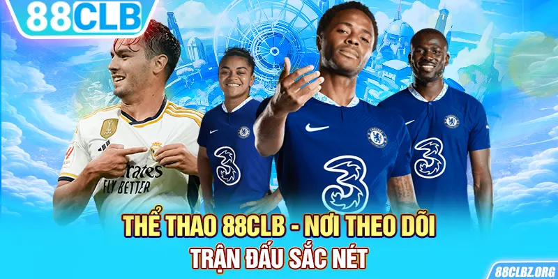 Thể thao 88CLB - Nơi theo dõi trận đấu sắc nét