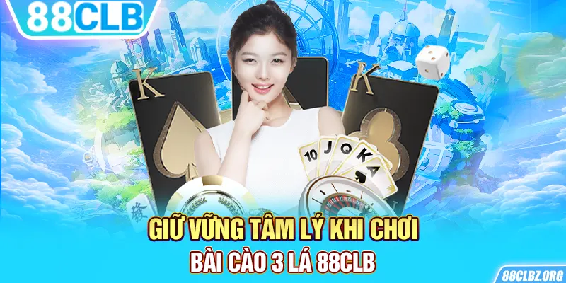 Giữ vững tâm lý khi chơi bài cào 3 lá 88CLB