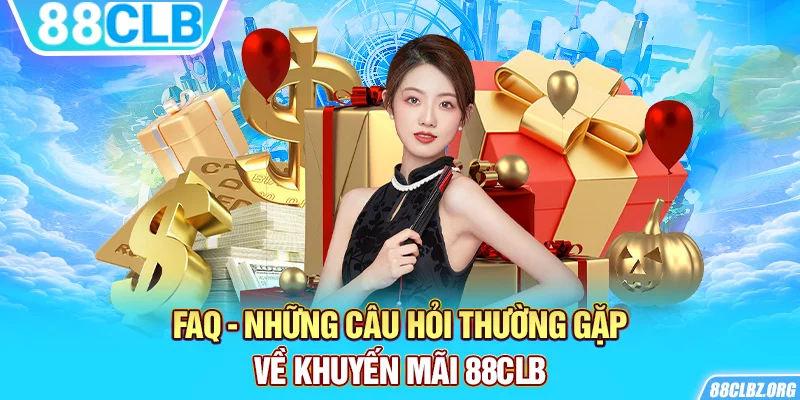 FAQ - Những câu hỏi thường gặp về khuyến mãi 88CLB