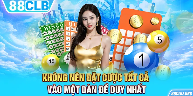 Không nên đặt cược tất cả vào một dàn đề duy nhất