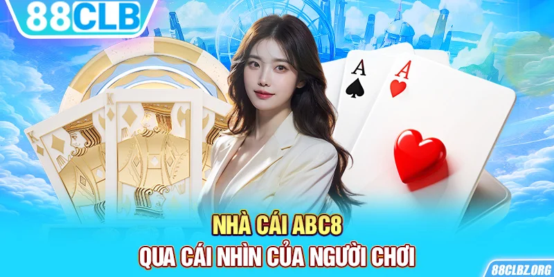 Nhà cái ABC8 qua cái nhìn của người chơi