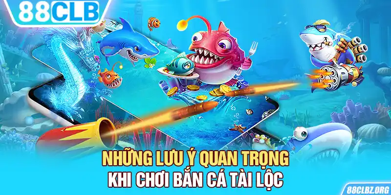 Những lưu ý quan trọng khi chơi bắn cá Tài Lộc